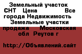 Земельный участок, СНТ › Цена ­ 480 000 - Все города Недвижимость » Земельные участки продажа   . Московская обл.,Реутов г.